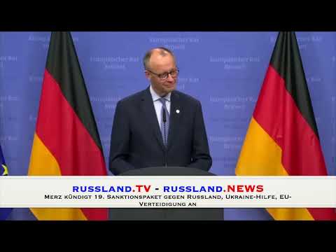 Merz kündigt 19  Sanktionspaket gegen Russland, Ukraine Hilfe, EU Verteidigung an