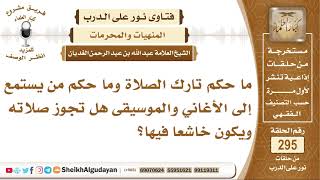 صورة ما حكم تارك الصلاة وما حكم من يستمع إلى الأغاني والموسيقى هل تجوز صلاته ويكون خاشعا فيها؟ الغديان