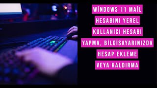 Windows 11 mail hesabını yerel kullanıcı hesabı yapma, Bilgisayarınızda hesap ekleme veya kaldırma