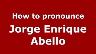 How to pronounce Jorge Enrique Abello