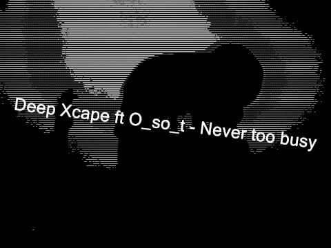 Deep Xcape ft O so t  -  Never too busy (Promo video)