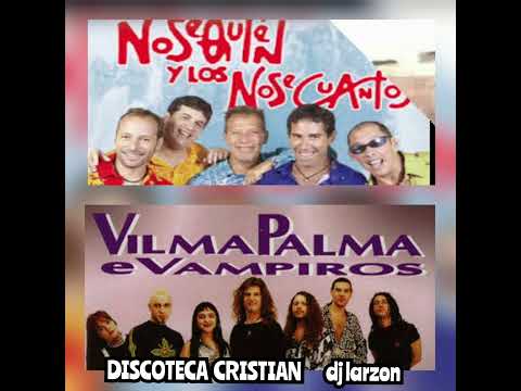 MIX NOSEQUIEN Y LOS NOSE CUANTOS Y VILMA PALMA E VAMPIROS  DISCOTECA CRISTIAN dj larzon