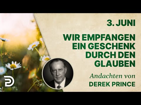 3. Juni: Wir empfangen ein Geschenk durch den Glauben - Andachten von Derek Prince