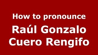 How to pronounce Raúl Gonzalo Cuero Rengifo