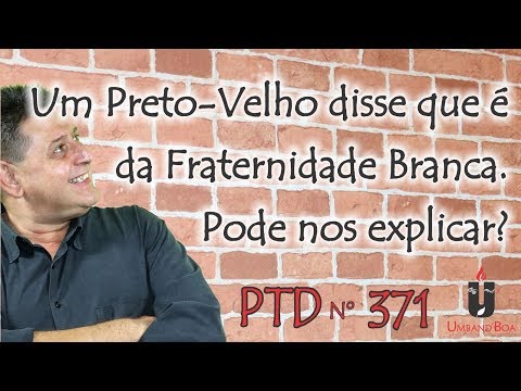 PTD nº 371 - Um Preto-Velho disse que é da Fraternidade Branca. Pode nos explicar?