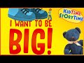 I Want to Be BIG! ~ Growing Up Story for Kids Read Aloud