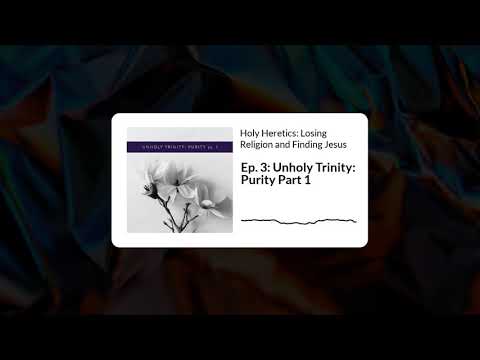 Holy Heretics | Ep. 3 - Unholy Trinity: Purity pt. 1 (audio)