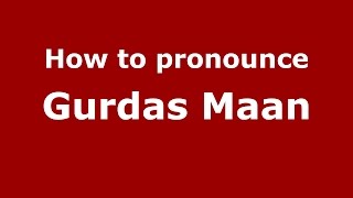 How to pronounce Gurdas Maan