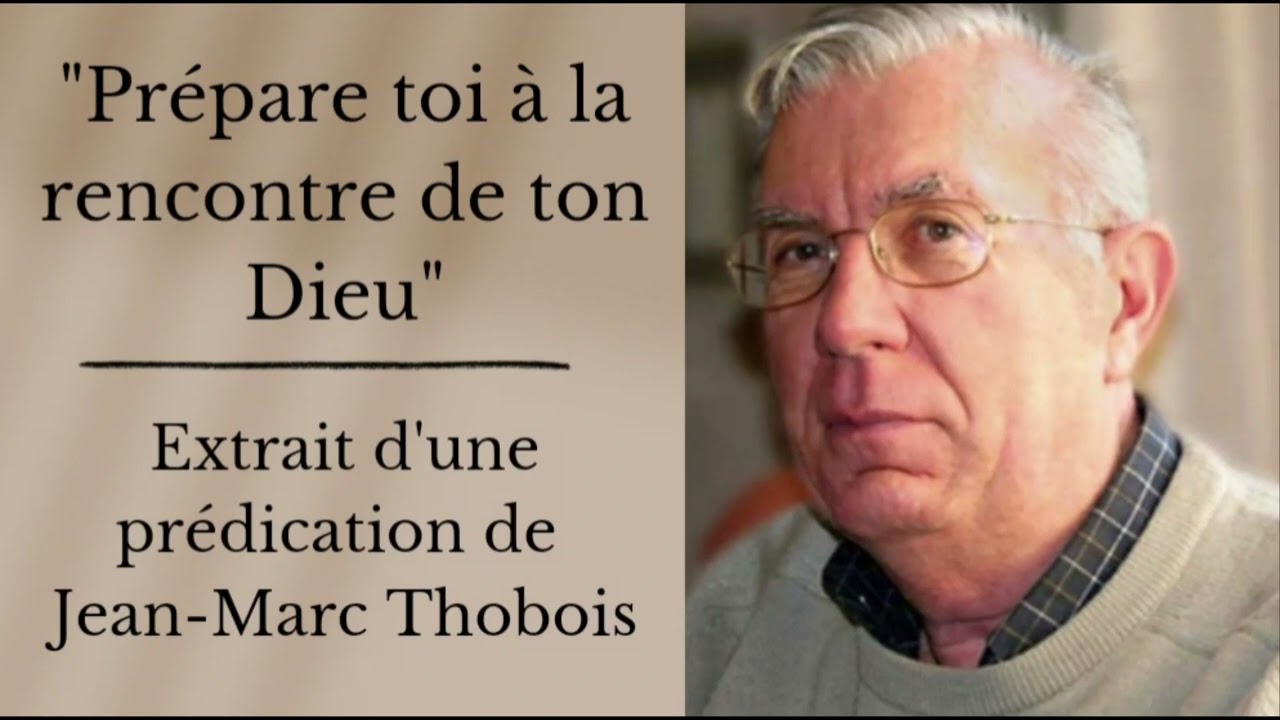 "Prépare toi à la rencontre de ton Dieu" - Extrait d'une prédication de Jean-Marc Thobois