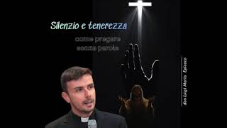 Silenzio e tenerezza: come pregare senza parole || Don Luigi Maria Epicoco