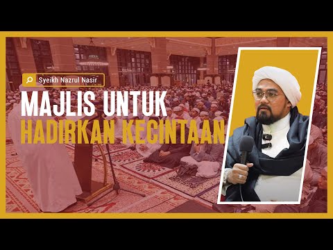 Majlis Untuk Hadirkan Kecintaan - Syeikh Nazrul Nasir.