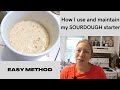How I use and maintain my SOURDOUGH STARTER/EASY METHOD
