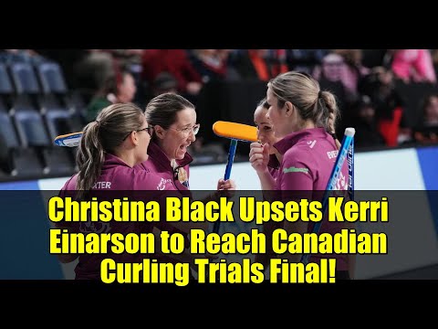 Christina Black Upsets Kerri Einarson to Reach Canadian Curling Trials Final! | 2025 Highlights