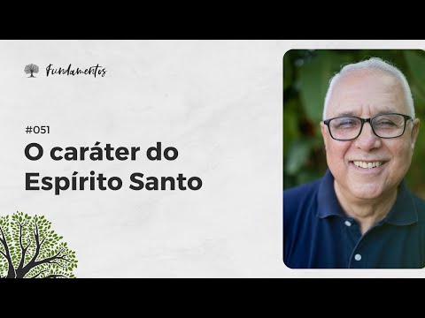 #051 - O CARÁTER DO ESPÍRITO SANTO  - Fundamentos