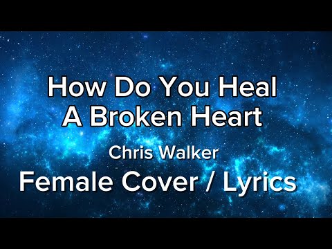 How Do You Heal A Broken Heart - Chris Walker - Female Cover / Lyrics