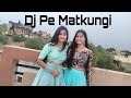 Dj Pe Matkungi song||ft.Bhavna Jangir ||dance cover by Gunjan&Bhavna ||Gunjan jangir