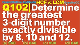 Q102 | Determine the greatest 3 digit number exactly divisible by 8, 10 and 12. | HCF and LCM