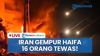 Iran Tak Beri Ampun! Senjata Baru Gempur Kota Haifa Buat Israel Ketakutan Sebabkan 16 Orang Tewas