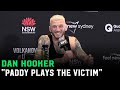 Dan Hooker Paddy Talks Sh T Then Plays The Victim