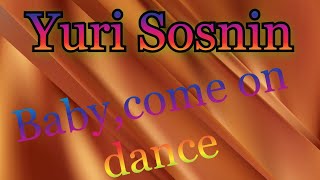 Download lagu Yuri Sosnin - Baby, come on dance! ( New 2022 ) mp3