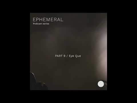 Ephemeral Podcast Series - Part 9/Eye Que
