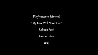Pierfrancesco Scimemi -&quot;My Love Will Never Die&quot;(Robben Ford) Guitar Solos. Blues Guitar Master 2023.