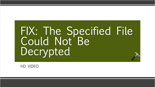 FIX: The Specified File Could Not Be Decrypted