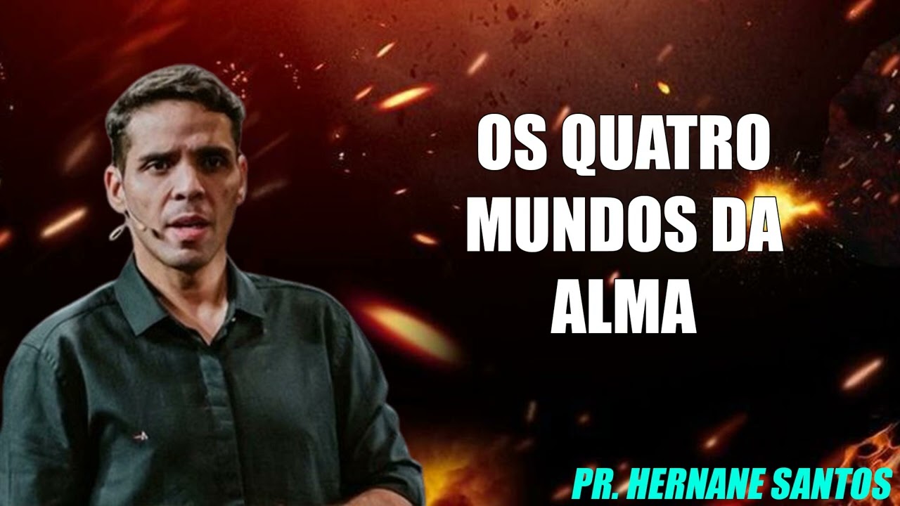 OS QUATRO MUNDOS DA ALMA - Pr. Hernane Santos