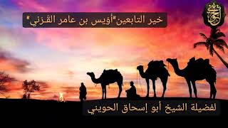 صورة خير التابعين أُوَيس بن عامر القَـرَني| للشيخ الحويني