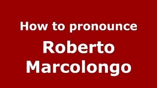 How to pronounce Roberto Marcolongo