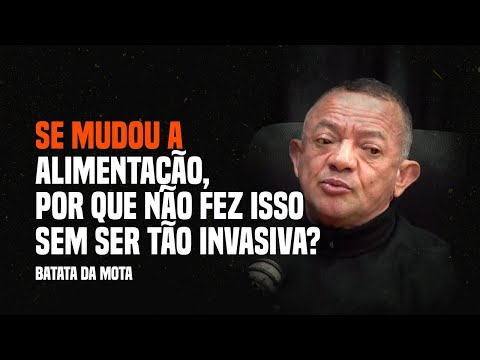 SE MUDOU A ALIMENTAÇÃO, POR QUE NÃO FEZ ISSO SEM SER TÃO INVASIVA? | Batata da Mota