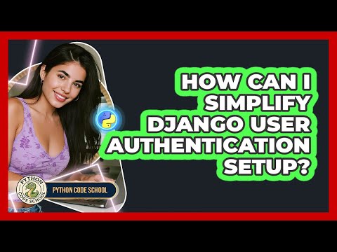How Can I Simplify Django User Authentication Setup? - Python Code School