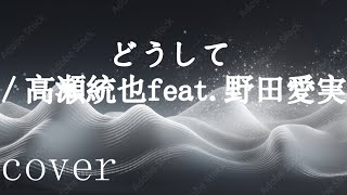【失恋ソング】高瀬統也feat野田愛実「どうして」を歌ってみた【MASA'scover】