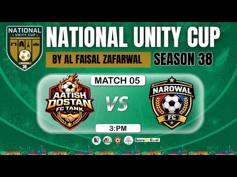MATCH 05 |AATISH DOSTAN FC VS NAROWAL  FC |NATIONAL UNITY CUP 2025|SEASON 38|