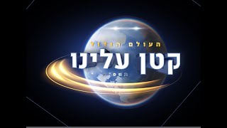 ישיבת באר התלמוד אלעד מציגה: העולם הגדול קטן עלינו.