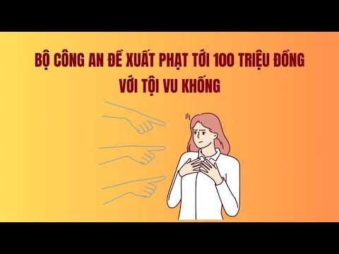Bộ Công an đề xuất phạt tới 100 triệu đồng với tội vu khống