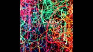 Kill Murray - For The Kids