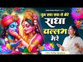 तुम सदा सदा से मेरे राधा वल्लभ मेरे New Radh
