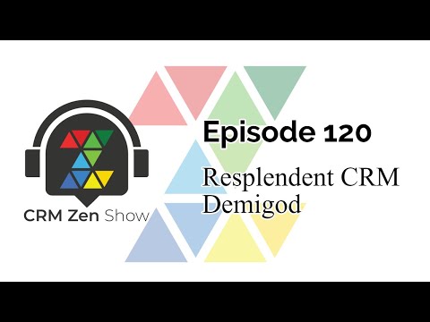 CRM Zen Show Episode 120 - Resplendent CRM Demigod