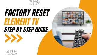 How to Factory Reset your Element TV: Step-by-Step Guide