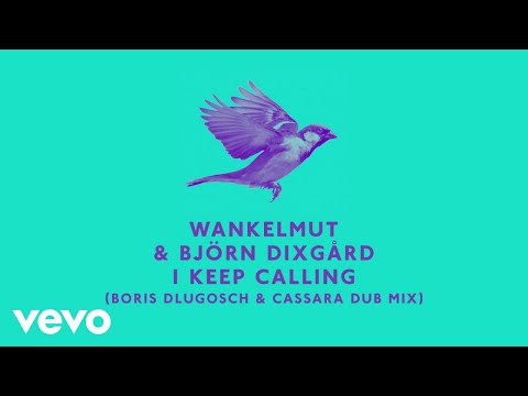 Wankelmut, Björn Dixgård - I Keep Calling (Boris Dlugosch & Cassara Dub Mix)