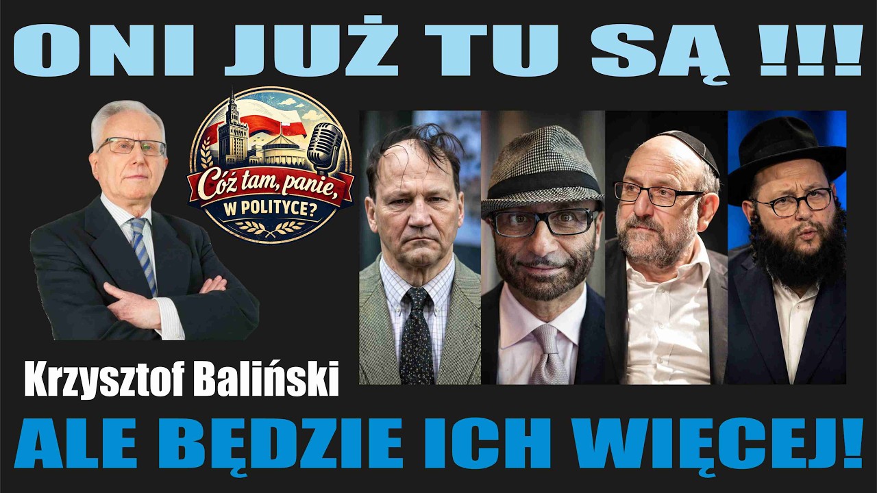 ONI JUŻ TU SĄ, ALE BĘDZIE ICH WIĘCEJ! - Krzysztof Baliński - "Cóż tam, panie, w polityce"