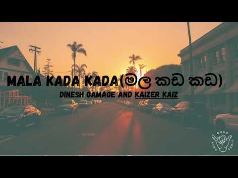 Mala Kada Kada (මල කඩ කඩ) by Dinesh Gamage and Kaizer Kaiz (Lyrics)