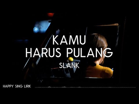 Slank - Kamu Harus Pulang (Lirik)