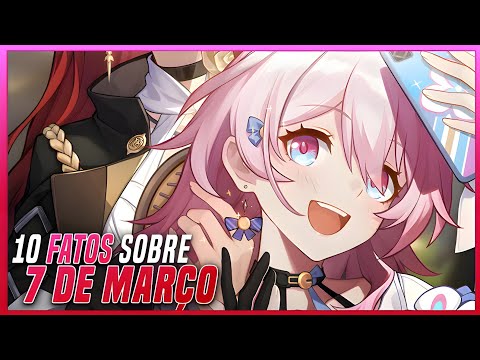 10 FATOS 7 DE MARÇO ( MARCH 7th ) - HONKAI STAR RAIL