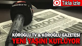 KÖROĞLU TV 28 & KÖROĞLU GAZETESİ 18 YAŞINDA