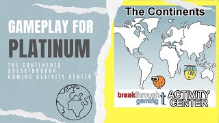 THE CONTINENTS - BREAKTHROUGH GAMING ACTIVITY CENTER - Platinum Gameplay (Easy & Cheap Platinum)