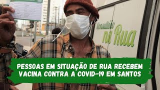 Pessoas em situação de rua recebem vacina contra a covid-19 em Santos