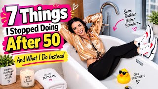 7 Things I Stopped Doing After 50and What I Do Instead