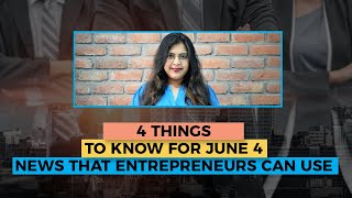 4 Things to Know For June 4: News that Entrepreneurs Can Use